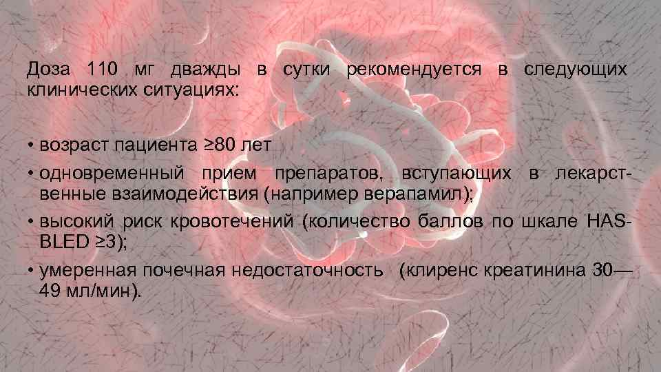 Доза 110 мг дважды в сутки рекомендуется в следующих клинических ситуациях: • возраст пациента