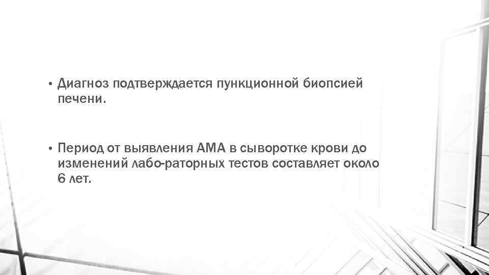  • Диагноз подтверждается пункционной биопсией печени. • Период от выявления АМА в сыворотке