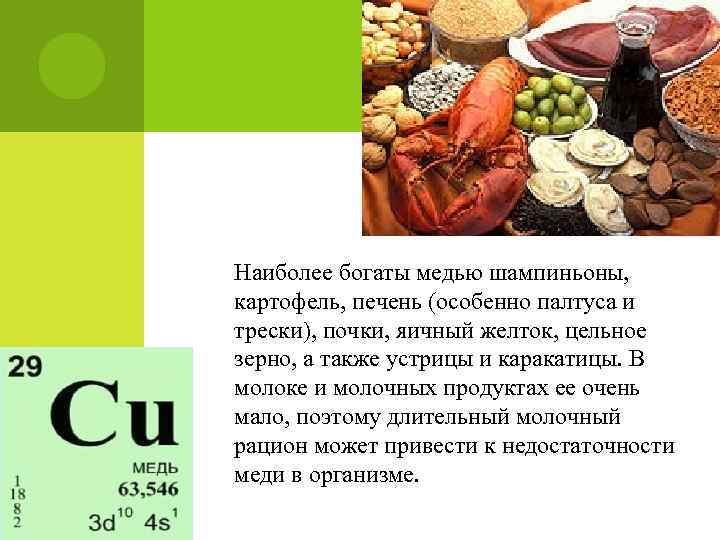  Наиболее богаты медью шампиньоны, картофель, печень (особенно палтуса и трески), почки, яичный желток,