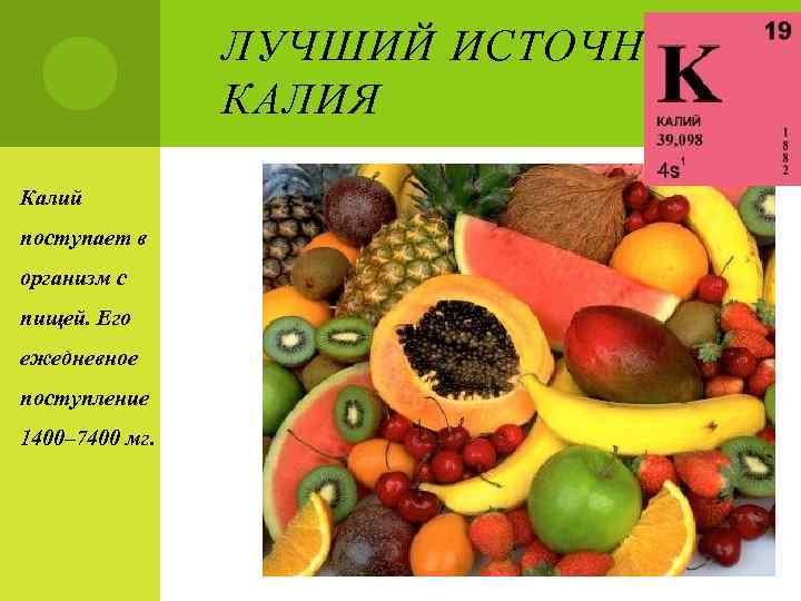 ЛУЧШИЙ ИСТОЧНИК КАЛИЯ Калий поступает в организм с пищей. Его ежедневное поступление 1400– 7400