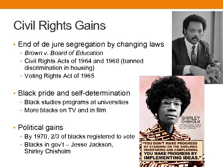 Civil Rights Gains • End of de jure segregation by changing laws • Brown