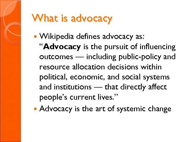 What is advocacy Wikipedia defines advocacy as: “Advocacy is the pursuit of influencing outcomes