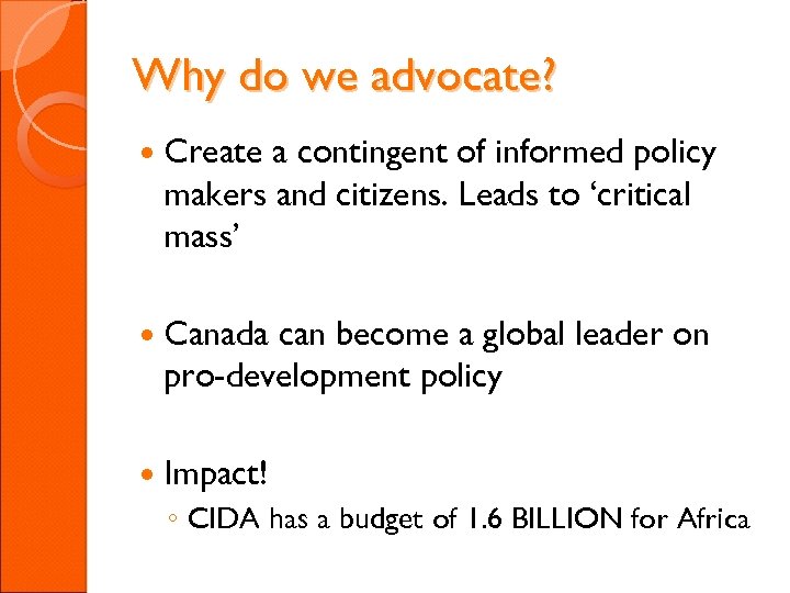 Why do we advocate? Create a contingent of informed policy makers and citizens. Leads