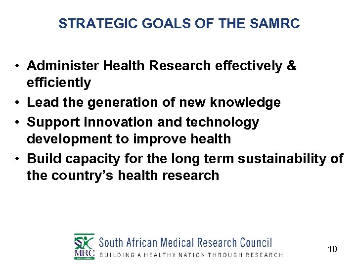 STRATEGIC GOALS OF THE SAMRC • Administer Health Research effectively & efficiently • Lead