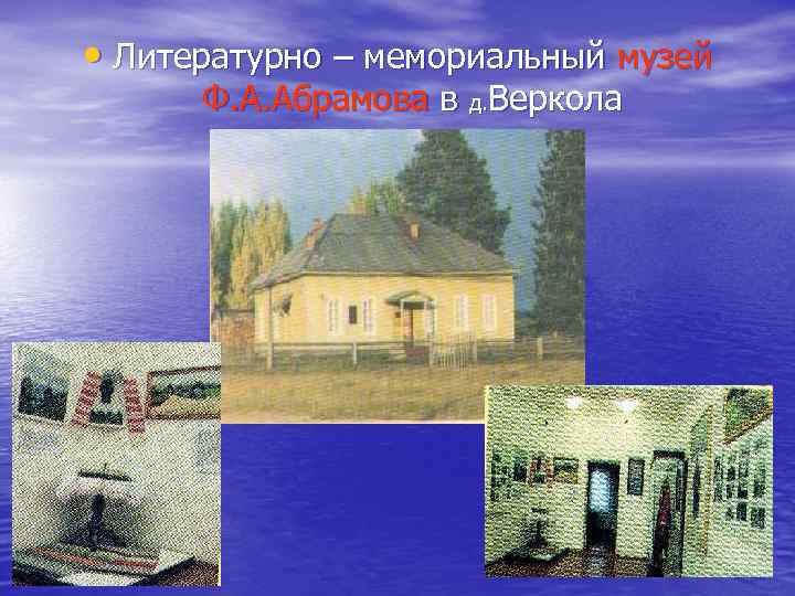  • Литературно – мемориальный музей Ф. А. Абрамова в д. Веркола 