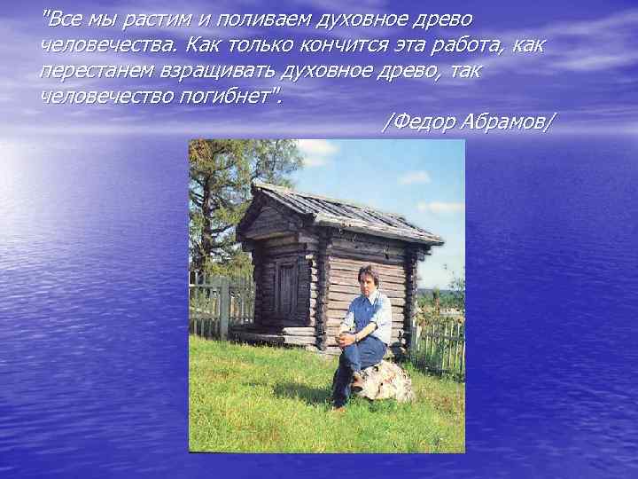 "Все мы растим и поливаем духовное древо человечества. Как только кончится эта работа, как