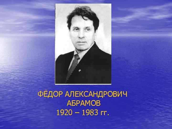 ФЁДОР АЛЕКСАНДРОВИЧ АБРАМОВ 1920 – 1983 гг. 