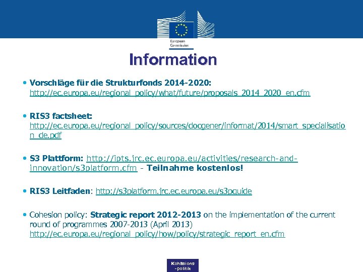 Information • Vorschläge für die Strukturfonds 2014 -2020: http: //ec. europa. eu/regional_policy/what/future/proposals_2014_2020_en. cfm •