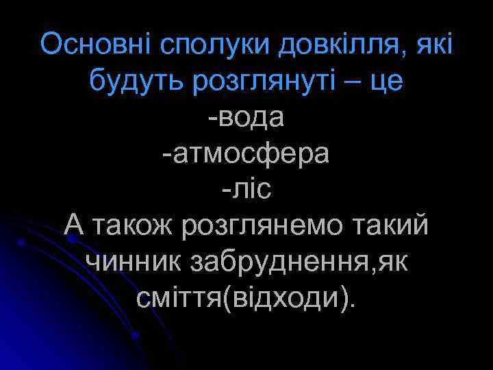 Основні сполуки довкілля, які будуть розглянуті – це -вода -атмосфера -ліс А також розглянемо