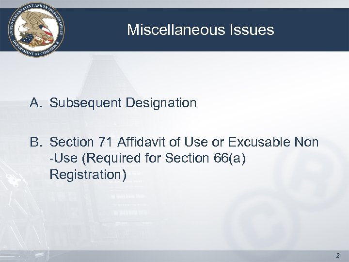 Miscellaneous Issues A. Subsequent Designation B. Section 71 Affidavit of Use or Excusable Non