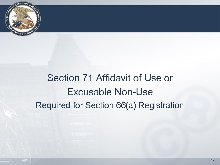 Section 71 Affidavit of Use or Excusable Non-Use Required for Section 66(a) Registration 27