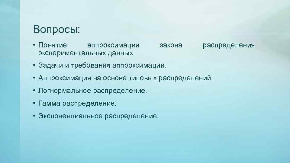 Вопросы: • Понятие аппроксимации экспериментальных данных. закона распределения • Задачи и требования аппроксимации. •