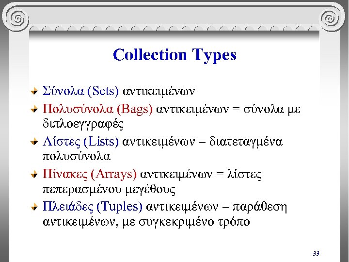 Collection Types Σύνολα (Sets) αντικειμένων Πολυσύνολα (Bags) αντικειμένων = σύνολα με διπλοεγγραφές Λίστες (Lists)