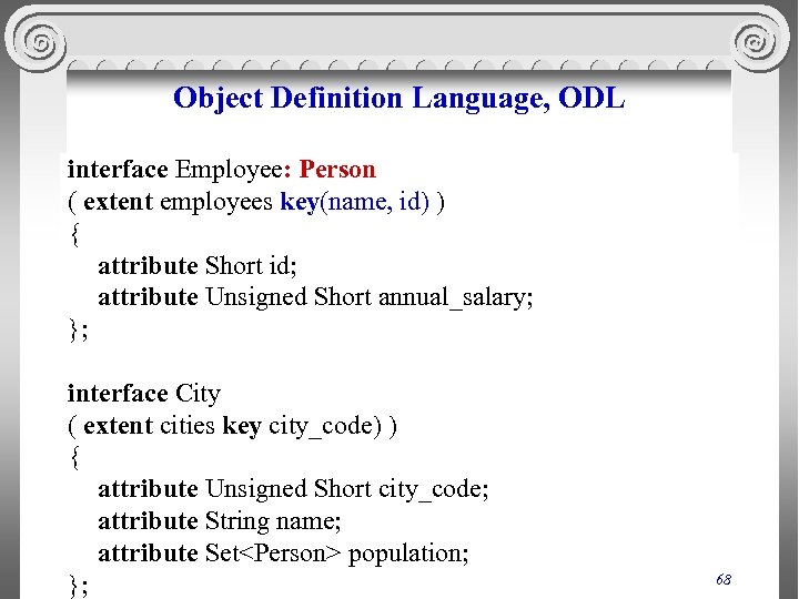 Object Definition Language, ODL interface Employee: Person ( extent employees key(name, id) ) {
