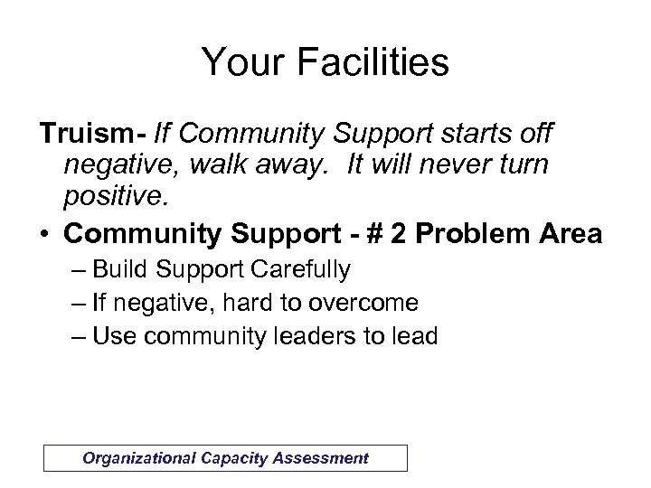 Your Facilities Truism- If Community Support starts off negative, walk away. It will never