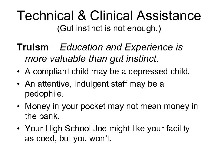 Technical & Clinical Assistance (Gut instinct is not enough. ) Truism – Education and