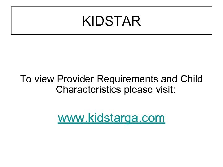 KIDSTAR To view Provider Requirements and Child Characteristics please visit: www. kidstarga. com 