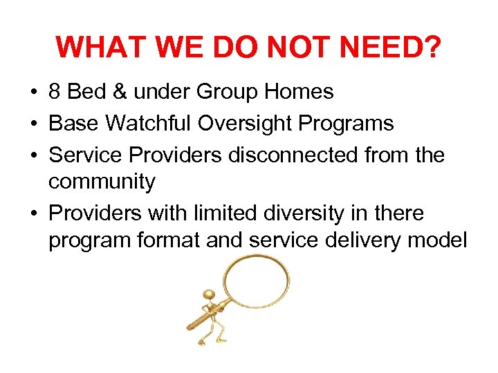 WHAT WE DO NOT NEED? • 8 Bed & under Group Homes • Base