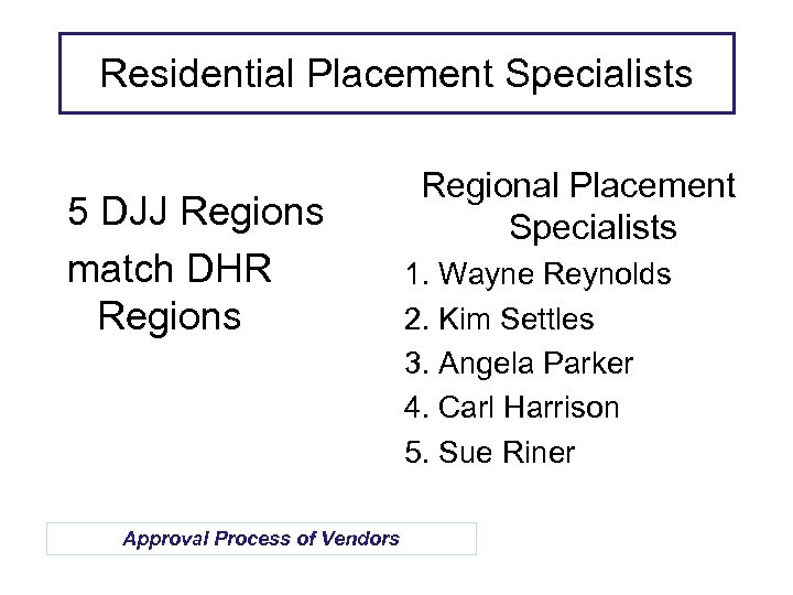 Residential Placement Specialists 5 DJJ Regions match DHR Regions Approval Process of Vendors Regional