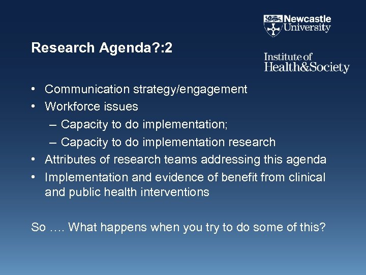 Research Agenda? : 2 • Communication strategy/engagement • Workforce issues – Capacity to do