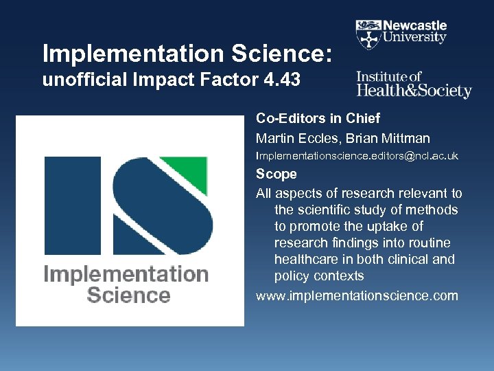 Implementation Science: unofficial Impact Factor 4. 43 Co-Editors in Chief Martin Eccles, Brian Mittman