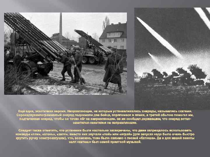 Ещё одна, экзотичная версия. Направляющие, на которые устанавливались снаряды, назывались скатами. Сорокадвухкилограммовый снаряд поднимали