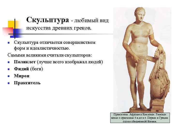 Скульптура - любимый вид искусства древних греков. Скульптура отличается совершенством форм и идеалистичностью. Самыми