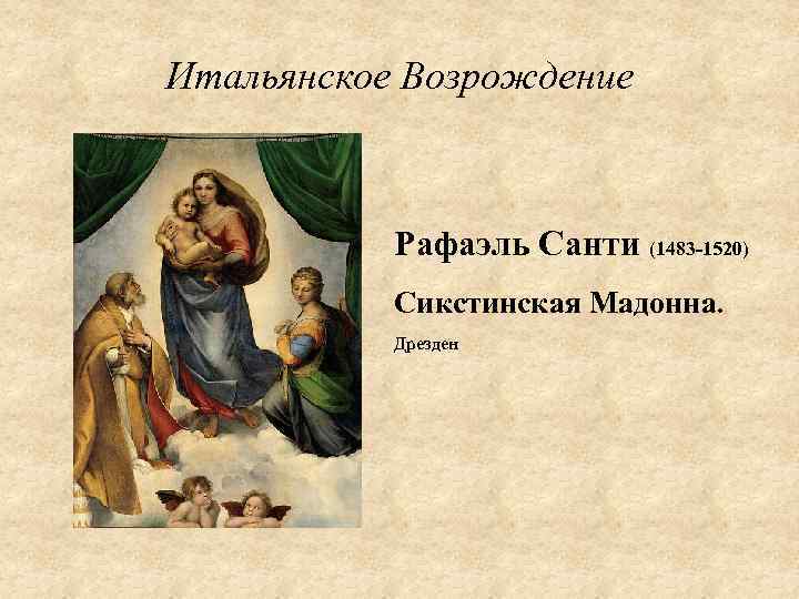 Итальянское Возрождение Рафаэль Санти (1483 -1520) Сикстинская Мадонна. Дрезден 
