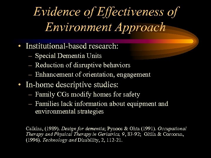 Evidence of Effectiveness of Environment Approach • Institutional-based research: – Special Dementia Units –