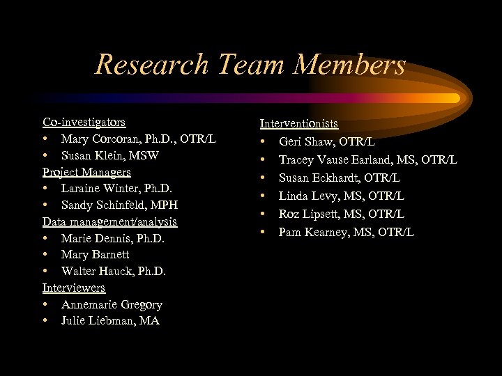 Research Team Members Co-investigators • Mary Corcoran, Ph. D. , OTR/L • Susan Klein,