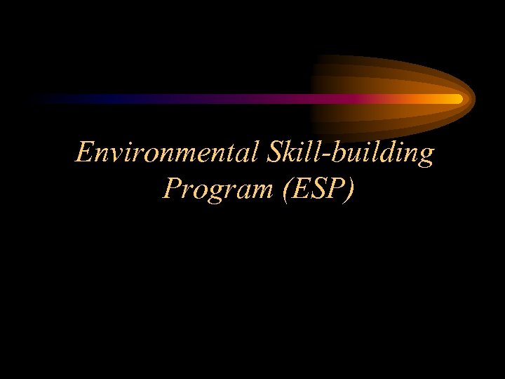 Environmental Skill-building Program (ESP) 