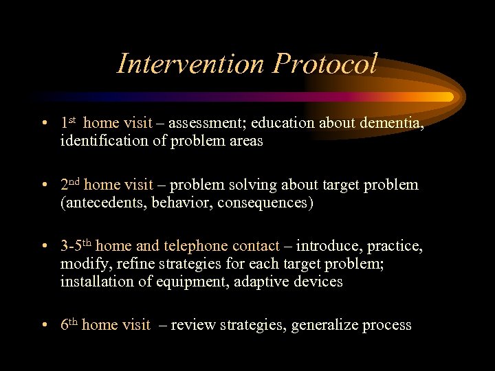 Intervention Protocol • 1 st home visit – assessment; education about dementia, identification of