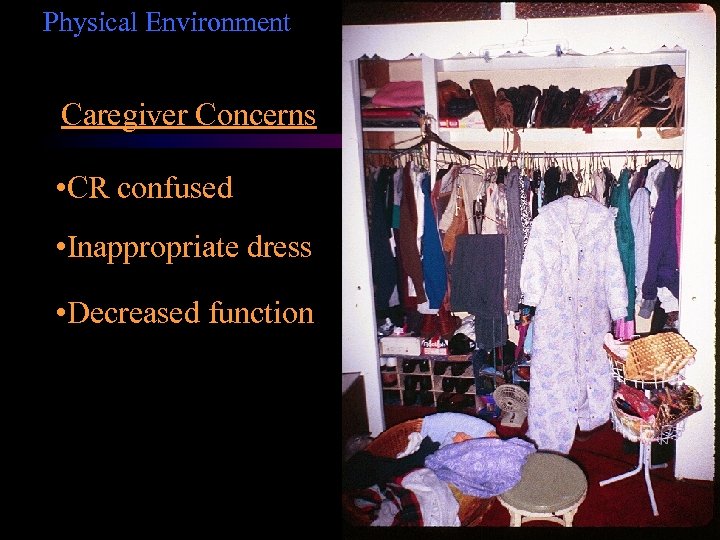 Physical Environment Caregiver Concerns • CR confused • Inappropriate dress • Decreased function 