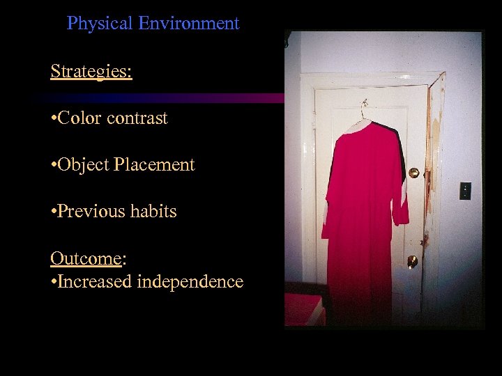 Physical Environment Strategies: • Color contrast • Object Placement • Previous habits Outcome: •