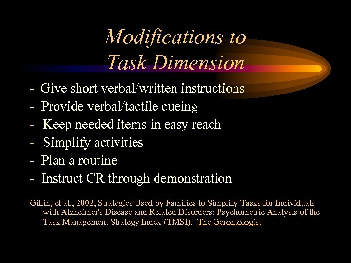 Modifications to Task Dimension - Give short verbal/written instructions - Provide verbal/tactile cueing Keep