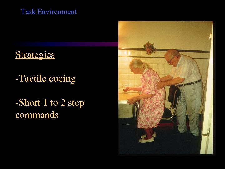 Task Environment Strategies -Tactile cueing -Short 1 to 2 step commands 