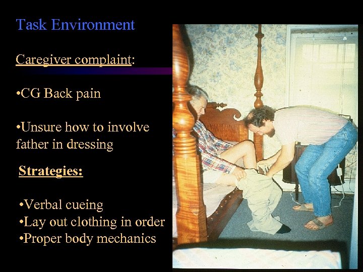 Task Environment Caregiver complaint: • CG Back pain • Unsure how to involve father