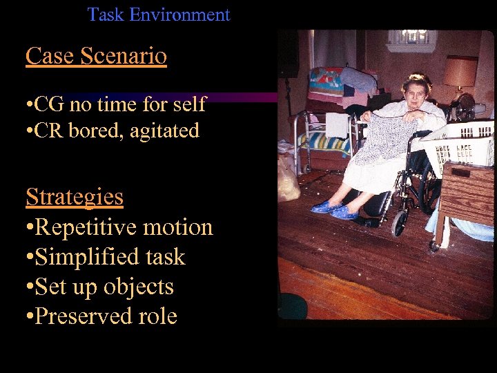 Task Environment Case Scenario • CG no time for self • CR bored, agitated