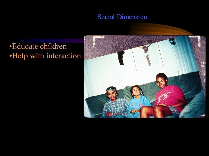 Social Dimension • Educate children • Help with interaction 