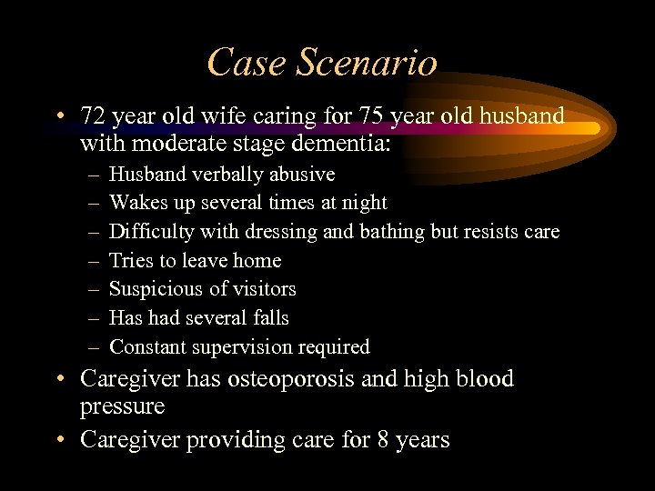 Case Scenario • 72 year old wife caring for 75 year old husband with
