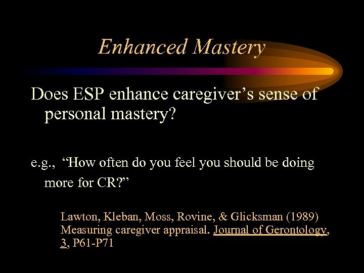 Enhanced Mastery Does ESP enhance caregiver’s sense of personal mastery? e. g. , “How