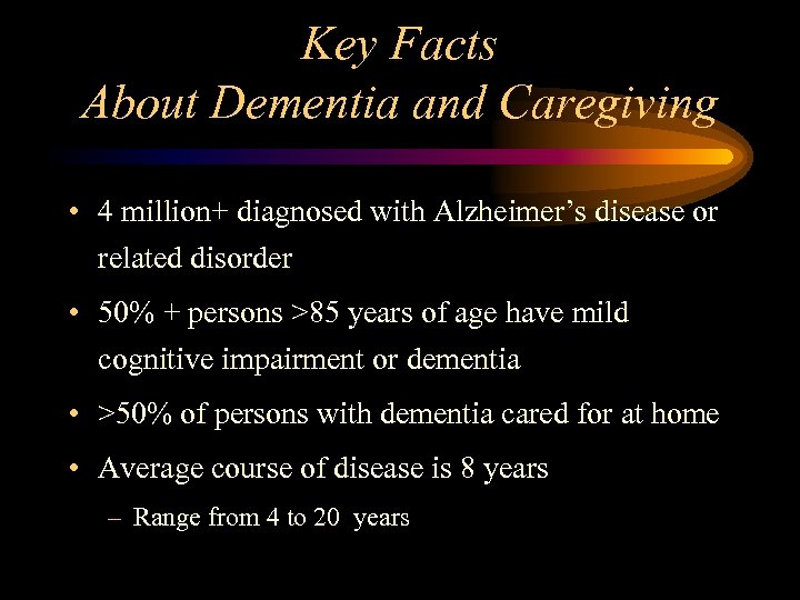 Key Facts About Dementia and Caregiving • 4 million+ diagnosed with Alzheimer’s disease or