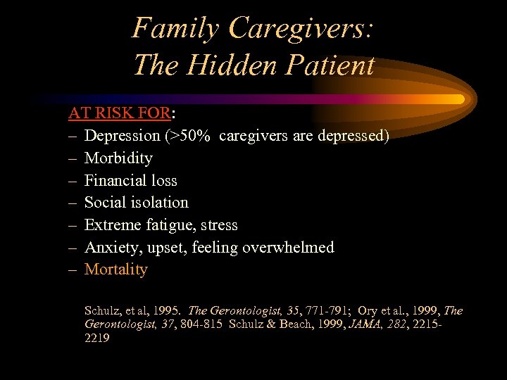 Family Caregivers: The Hidden Patient AT RISK FOR: – Depression (>50% caregivers are depressed)