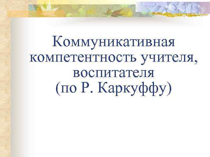 Коммуникативная компетентность учителя, воспитателя (по Р. Каркуффу) 