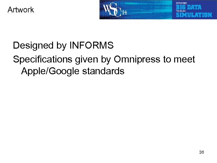 Artwork Designed by INFORMS Specifications given by Omnipress to meet Apple/Google standards 36 