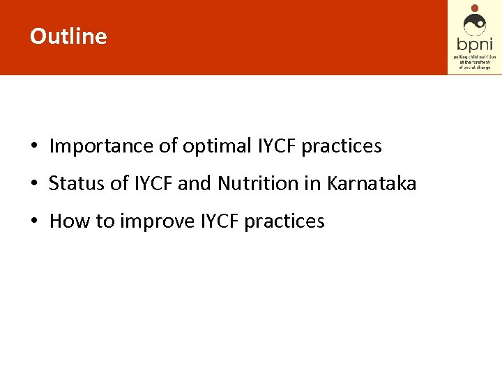 Outline • Importance of optimal IYCF practices • Status of IYCF and Nutrition in