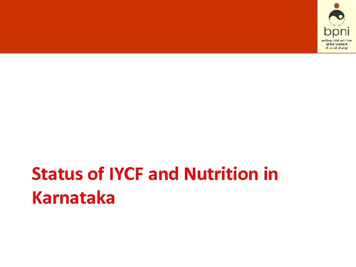 Status of IYCF and Nutrition in STATUS OF IYCF PRACTICES IN Karnataka KARNATAKA 