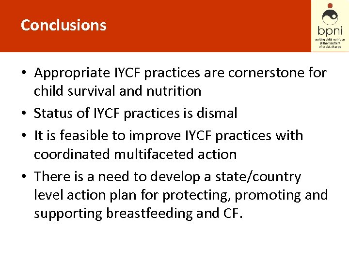 Conclusions • Appropriate IYCF practices are cornerstone for child survival and nutrition • Status