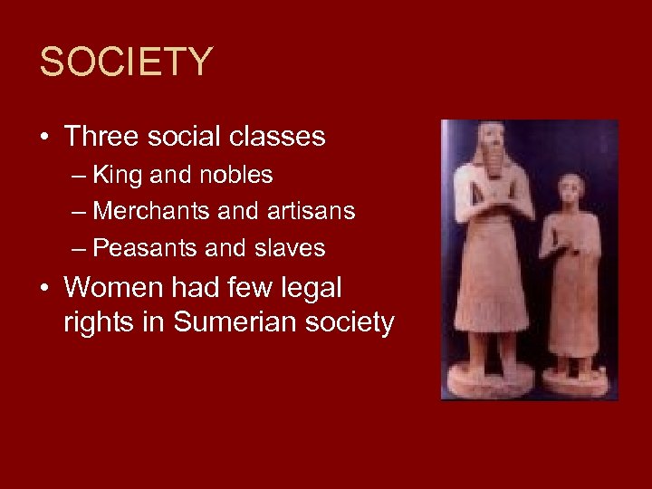 SOCIETY • Three social classes – King and nobles – Merchants and artisans –