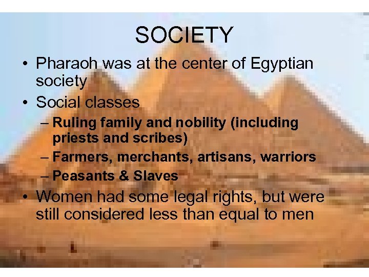 SOCIETY • Pharaoh was at the center of Egyptian society • Social classes –